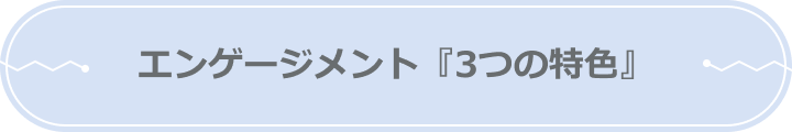 エンゲージメント『3つの特色』